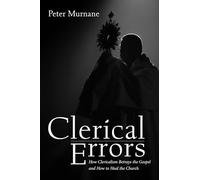 Clerical Errors: How Clericalism Betrays the Gospel and How to Heal the Church