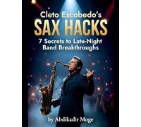 Cleto Escobedo's Sax Hacks: 7 Secrets to Late-Night Band Breakthroughs