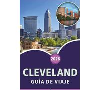 CLEVELAND GUÍA DE VIAJE 2026: Explora las principales atracciones de la ciudad, monumentos históricos, joyas ocultas, gastronomía local, mapas, ... prácticos para todos los viajeros en Ohio.