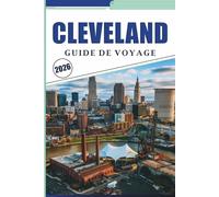 CLEVELAND GUIDE DE VOYAGE 2026: Explorer les principales attractions, les paysages du bord de lac, le patrimoine musical, la culture urbaine, des ... pour une expérience urbaine agréable