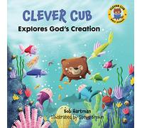 Clever Cub Explores God's Creation (Clever Cub Bible Stories): Volume 1