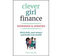 Clever Girl Finance, Expanded & Updated : Ditch Debt, Save Money and Build Real Wealth
