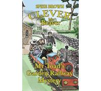 Clever Mr Beaver: Mr Toad’s Garden Railway Mystery