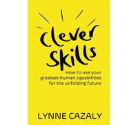 Clever Skills: How to use your greatest human capabilities for the unfolding future