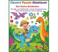 Clevere Pausen Abenteuer:Der kleine Entdecker,95 Logik-, Vor-Mathematik- und Vor-Programmierung-Rätsel mit Dinosauriern | Für 3-5 Jährige