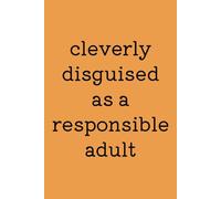 Cleverly disguised as a responsible adult | humorous notebook, A6 6” x9” blank lined journal 108 pages, will have your friends and colleagues laughing out loud, funny gift for friends and colleagues