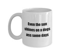 Cliche Funny Even The Sun Shines On A Dog's Ass 11Oz White Funny Ceramic Coffee Mug1Pc Microwave & Dishwasher Safe for Tea Milk Fits Patio Breakfast Nook Gift for Dog Lovers Crude Humor Fans