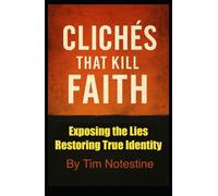 Clichés that Kill Faith: Exposing the Lies Restoring True Identity