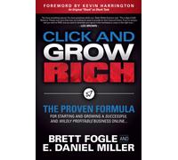 Click and Grow Rich : The Proven Formula for Starting and Growing a Successful and Wildly Profitable Business Online