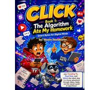 CLICK: Book 1: The Algorithm Ate My Homework. Smart Bytes for Digital Minds.