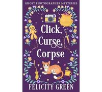 Click, Curse, Corpse: A Ghost Photographer Paranormal Cozy Mystery: 2