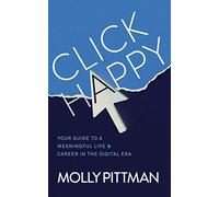 Click Happy: Your Guide to a Meaningful Life & Career in the Digital Era
