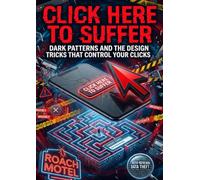 Click Here to Suffer: Dark Patterns and the Design Tricks That Control Your Clicks