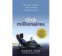 Click Millionaires: Work Less, Live More with an Internet Business You Love