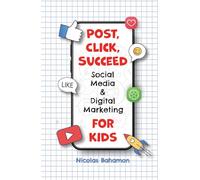 Click, Post, Succeed Social Media and Digital Marketing for Kids