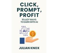 CLICK, PROMPT, PROFIT: 10 Lazy Ways to Earn with AI