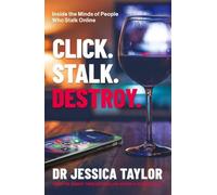 Click. Stalk. Destroy.: Inside the Minds of People Who Stalk Online