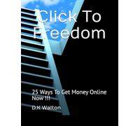 Click To Freedom: 25 Ways To Get Money Online Now !!!