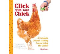 Click with Your Chick: A Complete Chicken Training Course Using the Clicker (CompanionHouse Books) Train Hens to Come When Called, Perch on Your Arm, Do Tricks, and More, with Positive Reinforcement