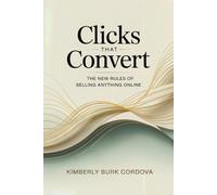 Clicks That Convert: The New Rules of Selling Anything Online: Master Proven Strategies to Boost Online Sales, Grow Your Brand, and Turn Clicks into ... and Turn Online Selling Into Lasting Profit)