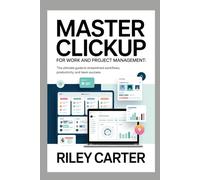 CLICKUP PROJECT MANAGEMENT BLUEPRINT: The Ultimate Guide to Managing Teams, Deadlines, and Deliverables with Ease