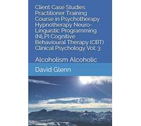 Client Case Studies Practitioner Training Course in Psychotherapy Hypnotherapy Neuro-Linguistic Programming (NLP) Cognitive Behavioural Therapy (CBT) ... - NLP - CBT. Clinical Psychology)