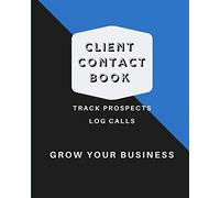 Client Contact Book & Organizer, List Business Information, Log Phone Calls: 8x10 Notebook Tracker, 103 Pages to Record Prospects & Business Needs