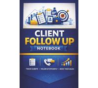 Client Follow Up Notebook: A Simple Log Book to Track Clients and Boost Your Business