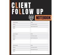 Client Follow Up Notebook: Complete Client Tracking Log to Record Contacts, Schedule Follow Ups, Manage Communication, and Maintain Customer Relationships