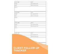 Client Follow Up Tracker: A Notebook To Help You Stay Organized And On Top Of Your Client Relationships, Ensuring That No Follow-up Falls Through The Cracks