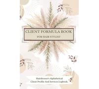Client Formula Book For Hair Stylist. Hairdresser's Alphabetical Client Profile And Services Logbook.: Complete Client Hair Color Formula Record ... Track Client's Toners, Processing Time, Data.