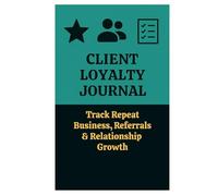 Client Loyalty Journal - Track Repeat Business, Referrals & Relationship Growth