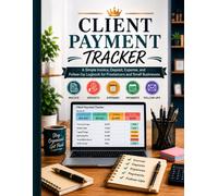 Client Payment Tracker: A Simple Invoice, Deposit, Expense, and Follow-Up Logbook for Freelancers and Small Businesses