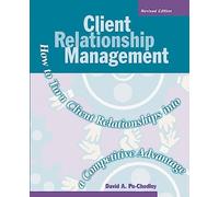 Client Relationship Management: How to Turn Client Relationships into a Competitive Advantage