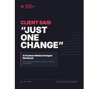 Client Said “Just One Change”: A Freelance Motion Designer Workbook
