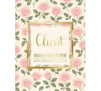 Client Undated Week To View Appointment Book: Diary Planner & Scheduler For Beauty Therapist, Salon, Mobile Hairdresser, Nail Tech With Hourly Time ... 15 Minute Increments, 52 Weeks, Pink Floral