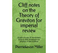 Cliff notes on the Theory of Graviton for imperial review: Substructures of movement science and philosophical physics. A new science (What If it All Was True)