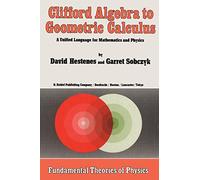 Clifford Algebra to Geometric Calculus: A Unified Language for Mathematics and Physics: 5 (Fundamental Theories of Physics, 5)