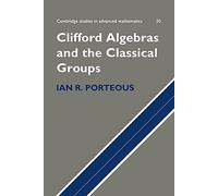 Clifford Algebras and the Classical Groups: 50 (Cambridge Studies in Advanced Mathematics, Series Number 50)