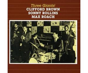 Clifford Brown, Max Roach & Sonny Rollins - Three Giants!