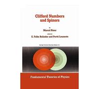 Clifford Numbers and Spinors: With Riesz's Private Lectures to E. Folke Bolinder and a Historical Review by Pertti Lounesto: 54 (Fundamental Theories of Physics, 54)