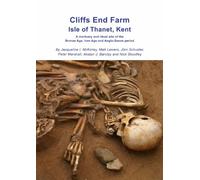 Cliffs End Farm Isle of Thanet, Kent: A Mortuary and Ritual Site of the Bronze Age, Iron Age and Anglo-Saxon Period with Evidence for Long-Distance Maritime Mobility: 31 (Wessex Archaeology Reports)