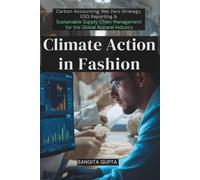 Climate Action in Fashion: Carbon Accounting, Net Zero Strategy, ESG Reporting & Sustainable Supply Chain Management for the Global Apparel Industry (Fashion Metaverse)