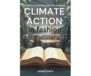 Climate Action in Fashion: Carbon Accounting, Net Zero Strategy, ESG Reporting & Sustainable Supply Chain Management for the Global Apparel Industry (Fashion Metaverse)