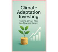 Climate Adaptation Investing: Turning Climate Risk into Financial Return