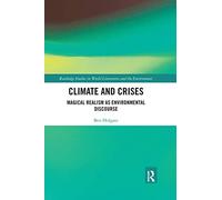Climate and Crises: Magical Realism as Environmental Discourse (Routledge Studies in World Literatures and the Environment)