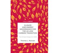 Climate and Energy Governance for the UK Low Carbon Transition: The Climate Change Act 2008