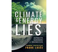 Climate and Energy Lies: Expensive, Dangerous & Destructive