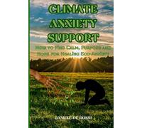 Climate Anxiety Support: How to Find Calm, Purpose and Hope for Healing Eco-Anxiety (Ideal Society, Happiness and Human Values)