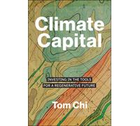 Climate Capital : Investing in the Tools for a Regenerative Future